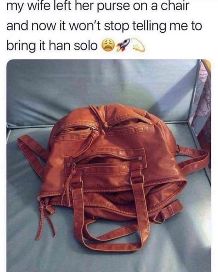 my wife left her purse on a chair - my wife left her purse on a chair and now it won't stop telling me to bring it han solo