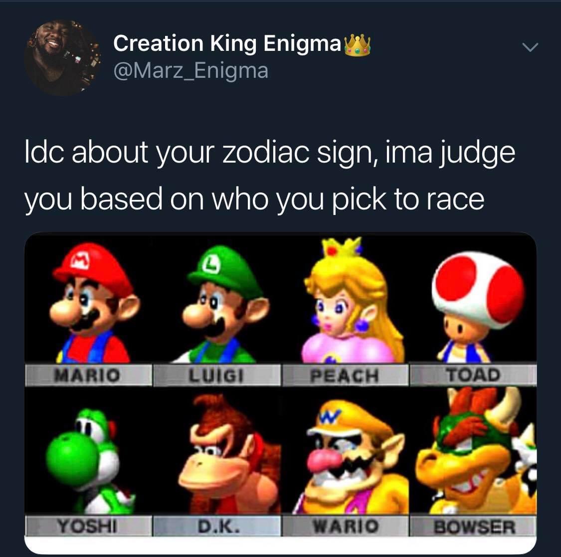 officials on council to reopen america meme - Creation King Enigma Idc about your zodiac sign, ima judge you based on who you pick to race M Mario Luigi Peach Toad Yoshi D.K. Wario Bowser