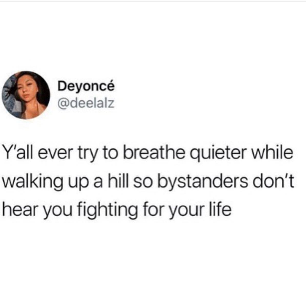 gopro night out meme - Deyonc Y'all ever try to breathe quieter while walking up a hill so bystanders don't hear you fighting for your life