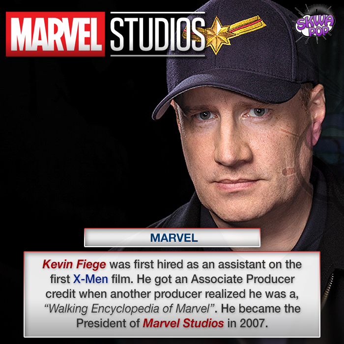 kevin feige - Marvel Studios sh Pop Marvel Kevin Fiege was first hired as an assistant on the first XMen film. He got an Associate Producer credit when another producer realized he was a, Walking Encyclopedia of Marvel". He became the President of Marvel 
