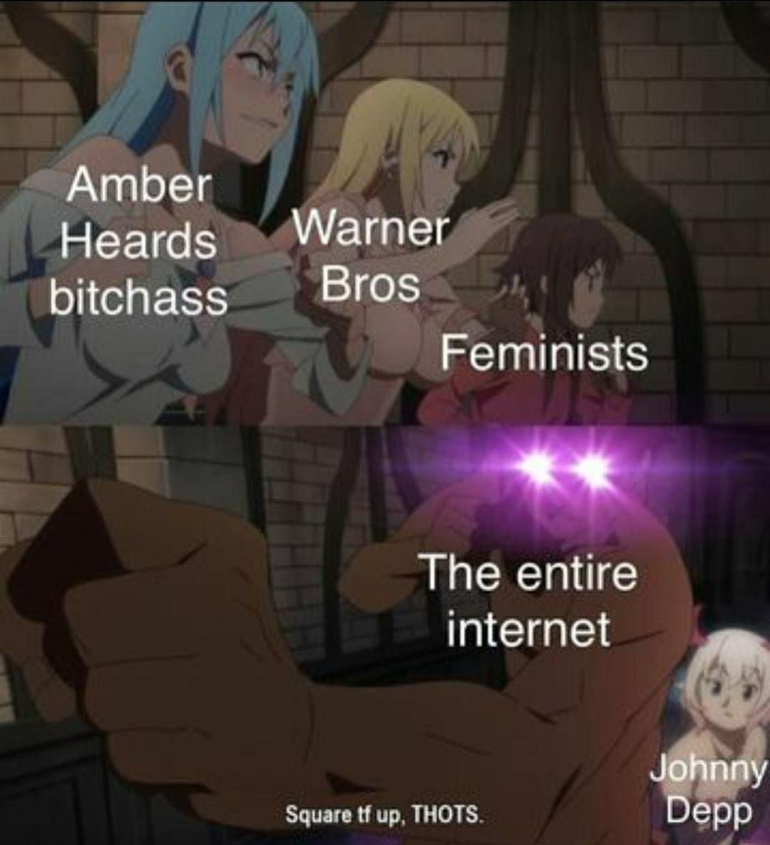 square the fuck up thots - Amber Heards Warner bitchass Bros Feminists The entire internet Johnny Depp Square tf up, Thots