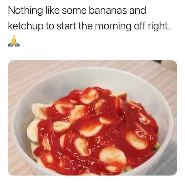 mario's gonna do something very illegal meme - Nothing some bananas and ketchup to start the morning off right.