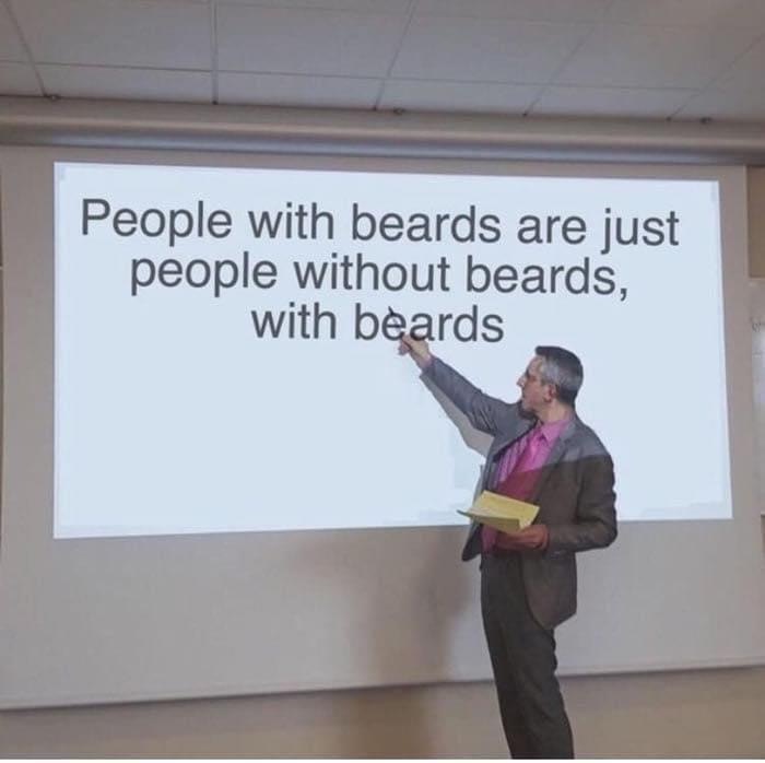 people with beards are just people without beards with beards - People with beards are just people without beards, with beards