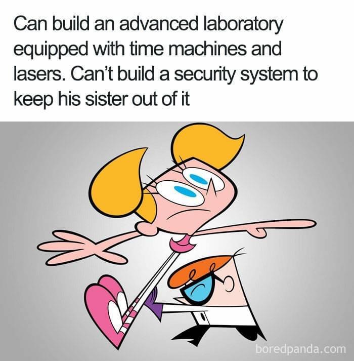 cartoon logic - Can build an advanced laboratory equipped with time machines and lasers. Can't build a security system to keep his sister out of it boredpanda.com