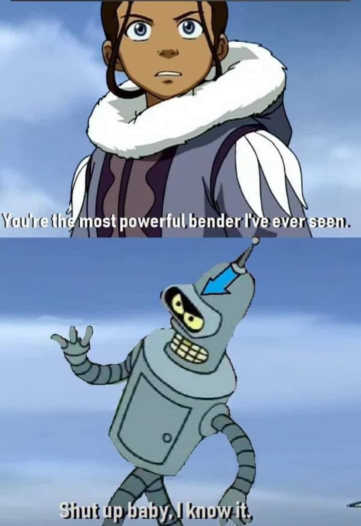 you re the most powerful bender i know - You're the most powerful bender I've ever seen. Siutap baby, I know it.