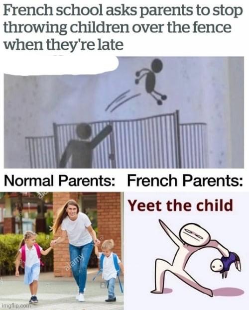 material - French school asks parents to stop throwing children over the fence when they're late Normal Parents French Parents Yeet the child alamy Imgflip.com
