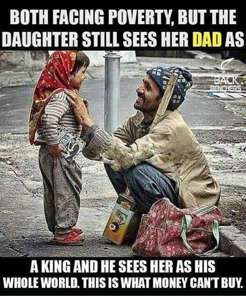 father and daughter meme - Both Facing Poverty, But The Daughter Still Sees Her Dad As Back Benchers A King And He Sees Her As His Whole World. This Is What Money Can'T Buy.