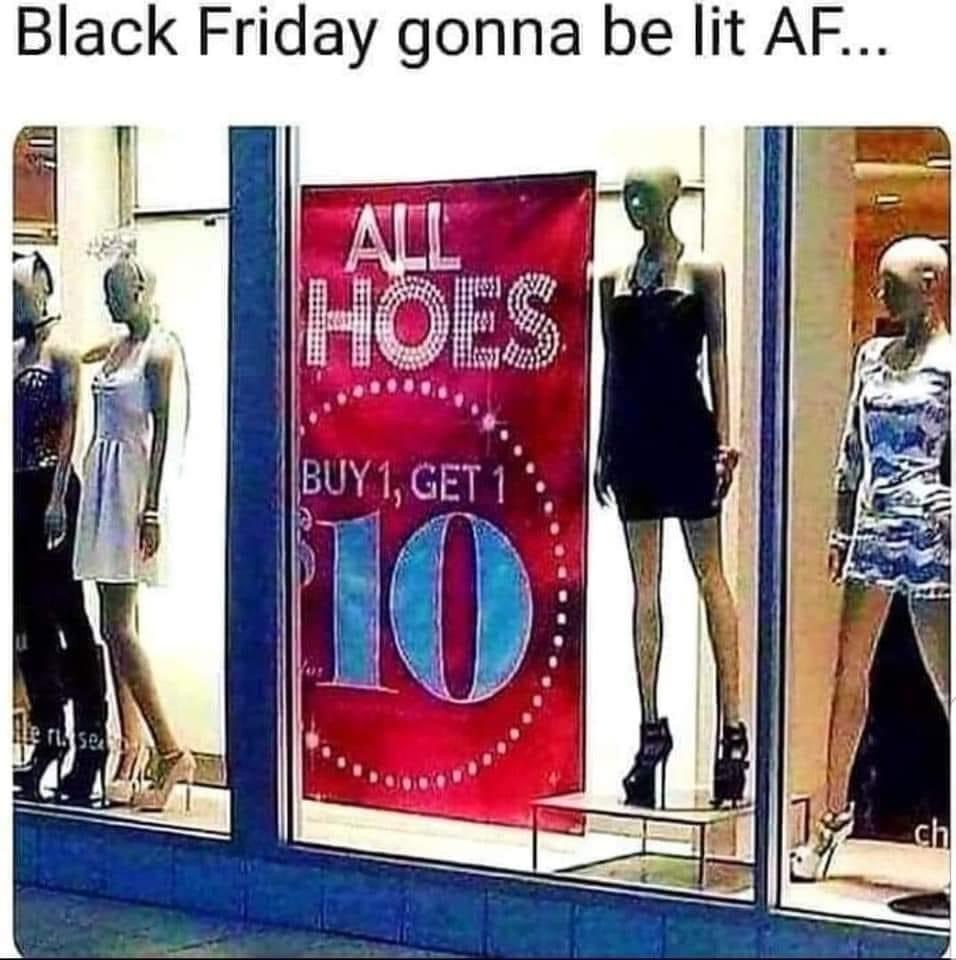 hoes black friday meme - Black Friday gonna be lit Af... All Hoes BUY1, Get 1 To Till see ch