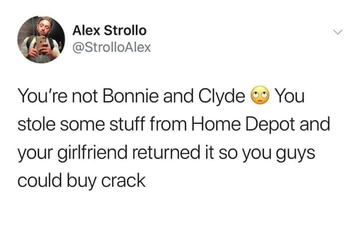 girlfriend jail fork - Alex Strollo You're not Bonnie and Clyde You stole some stuff from Home Depot and your girlfriend returned it so you guys could buy crack