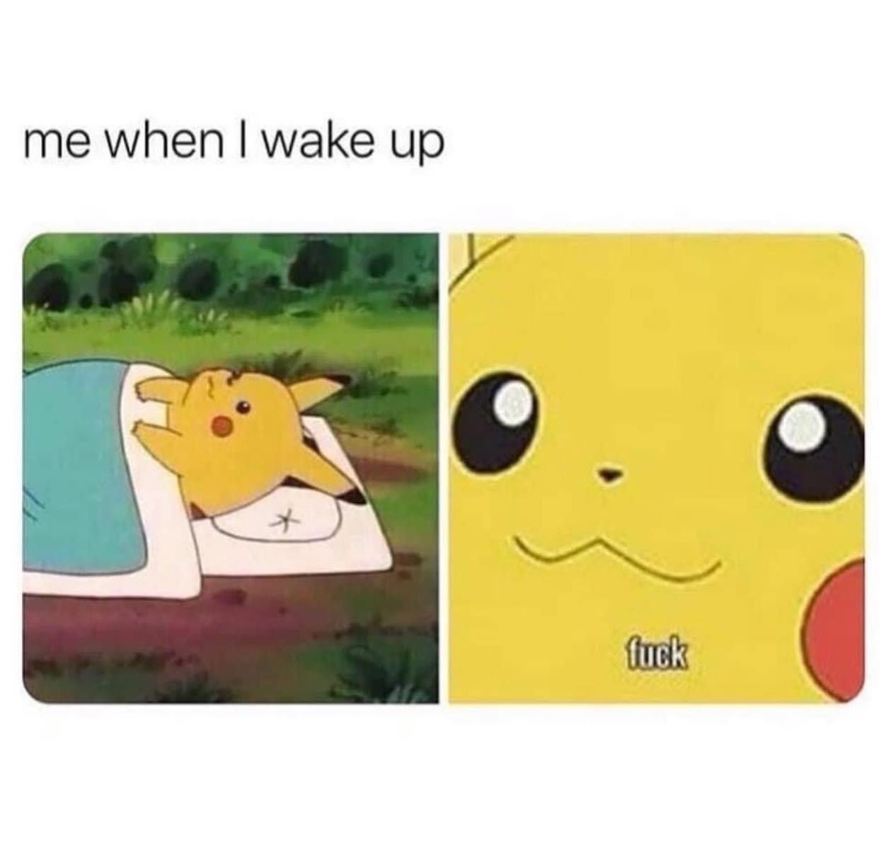 goodnight pikachu meme - me when I wake up fuck