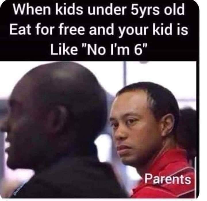 hilarious memes funny - When kids under 5yrs old Eat for free and your kid is "No I'm 6" Parents
