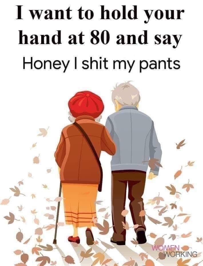 want to hold your hand at 80 - I want to hold your hand at 80 and say Honey I shit my pants Women Working