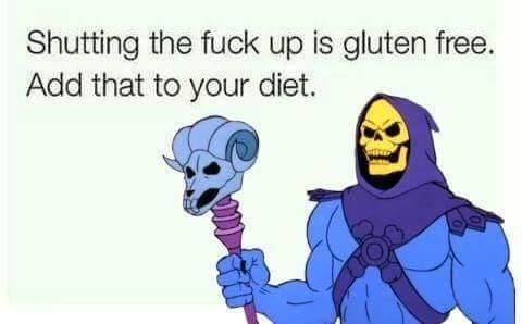 skelator memes - Shutting the fuck up is gluten free. Add that to your diet.