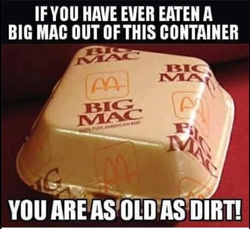 If You Have Ever Eaten A Big Mac Out Of This Container Man Big Mac You Are As Old As Dirt!