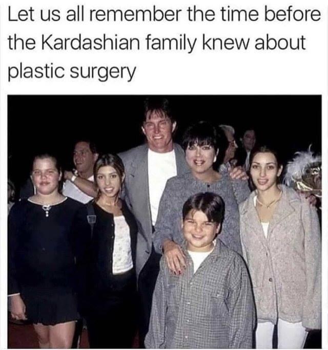 kardashian plastic memes - Let us all remember the time before the Kardashian family knew about plastic surgery