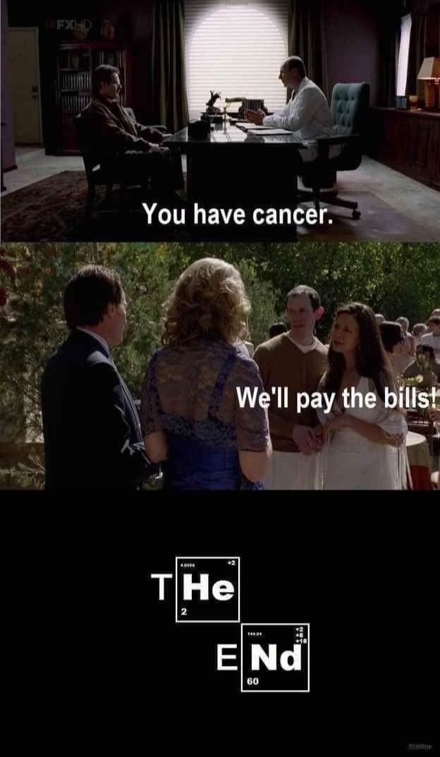 breaking bad meme the end - Fxhd You have cancer. We'll pay the bills! 4. THe 2 14034 En 60