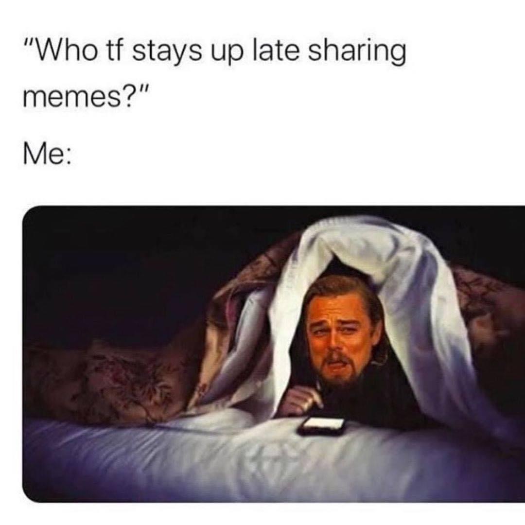 brrrr memes - "Who tf stays up late sharing memes?" Me