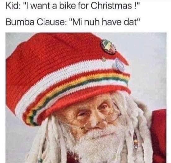 santa after eating cookies in colorado - Kid "I want a bike for Christmas!" Bumba Clause "Mi nuh have dat"