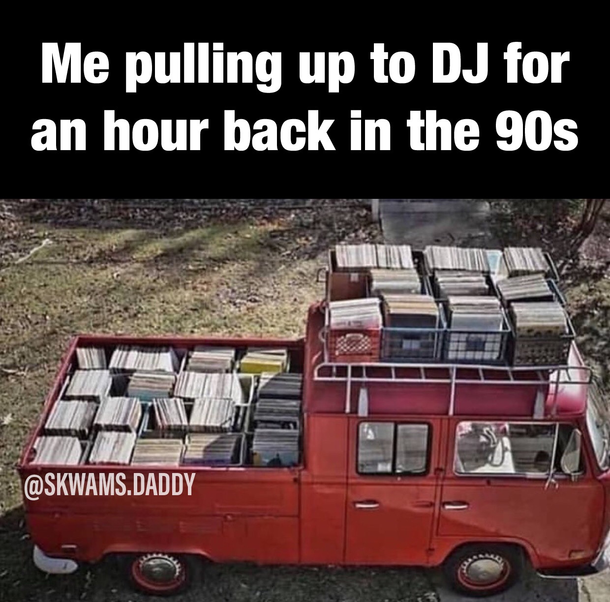 vinyl records in a truck - Me pulling up to Dj for an hour back in the 90s .Daddy