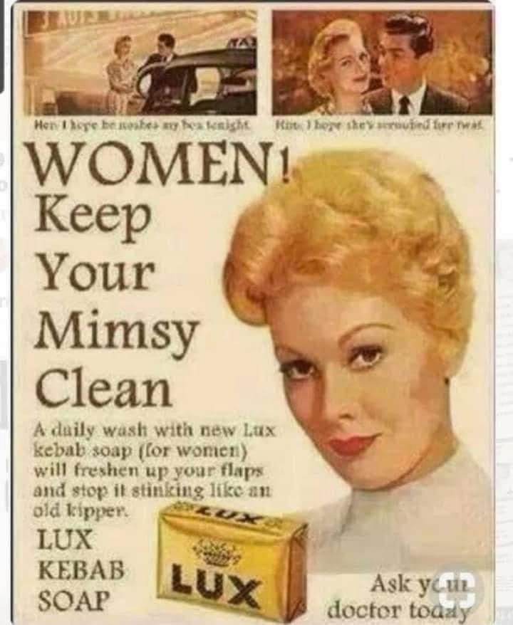 vintage ads women - Her sye herehe ya nisht Rather sey murier Women! Keep Your Mimsy Clean A daily wash with new lax kebab soap for women will freshen up your flaps and stop it stinking an old kipper. Lux Kebab Soap Lux Ask ycuz doctor today