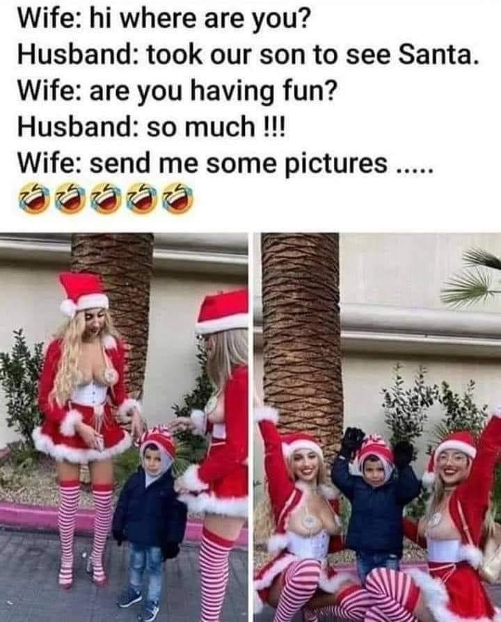 Husband - Wife hi where are you? Husband took our son to see Santa. Wife are you having fun? Husband so much !!! Wife send me some pictures