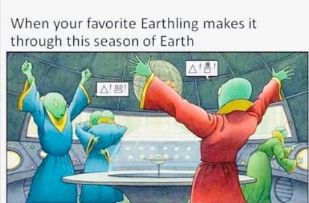 your favorite earthling makes it through - When your favorite Earthling makes it through this season of Earth As!