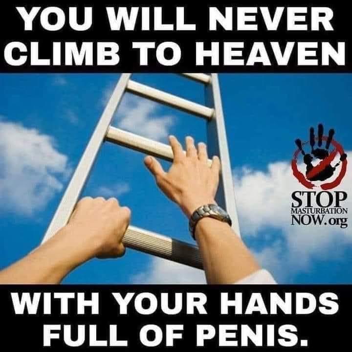 you will never climb to heaven with your hands full - You Will Never Climb To Heaven Masturbation Stop Now.org With Your Hands Full Of Penis.