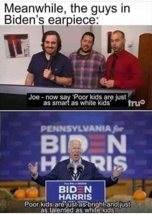 Meanwhile, the guys in Biden's earpiece Joe now say 'Poor kids are just as smart as white kids tru Pennsylvania for Bio N H Ris Bid N Harris Poor kids are justas bright and just as talented as white kids