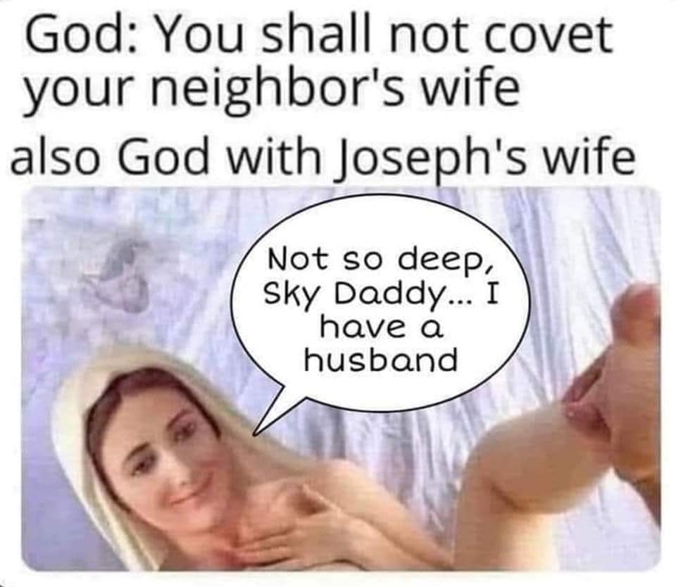 monday morning randomness -  head - God You shall not covet your neighbor's wife also God with Joseph's wife Not so deep, Sky Daddy... I have a husband