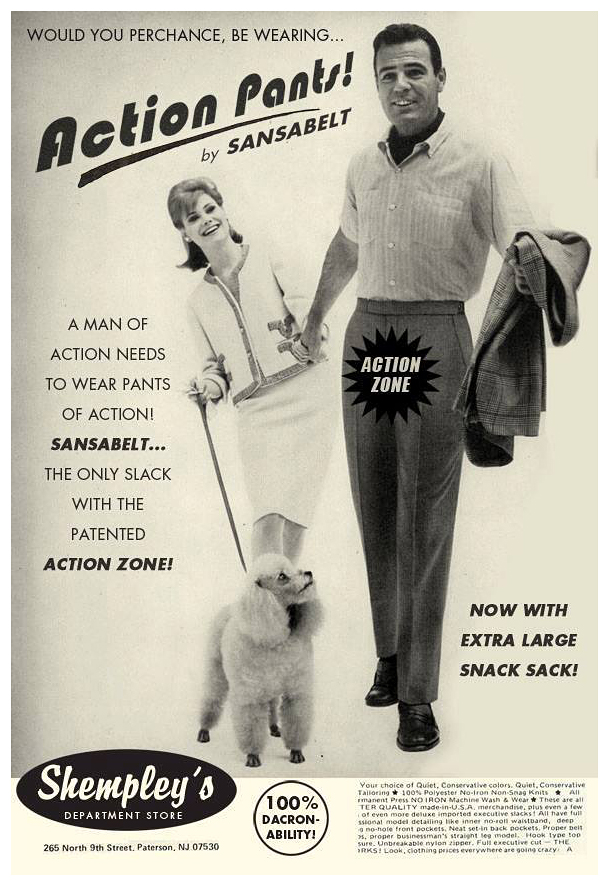 monday morning randomness -  sansabelt action pants - Would You Perchance, Be Wearing... Action Pants! by Sansabelt A Man Of Action Needs To Wear Pants Of Action! Sansabelt... The Only Slack With The Patented Action Zone! Shempley's Department Store 265 N