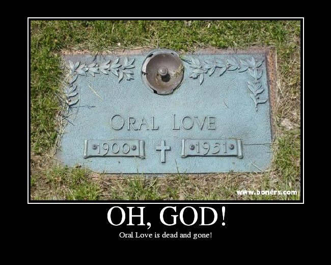 Oral Love is dead and gone!