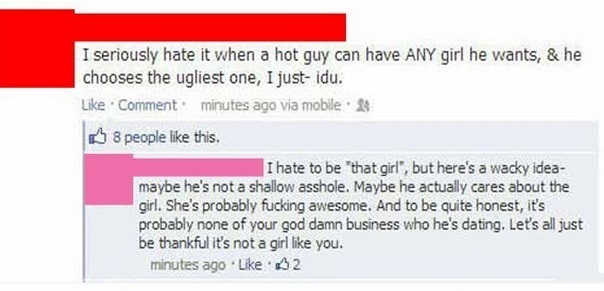 best burn - I seriously hate it when a hot guy can have Any girl he wants, & he chooses the ugliest one, I just idu. Comment minutes ago via mobile 6 8 people this. I hate to be that girl", but here's a wacky idea maybe he's not a shallow asshole. Maybe h