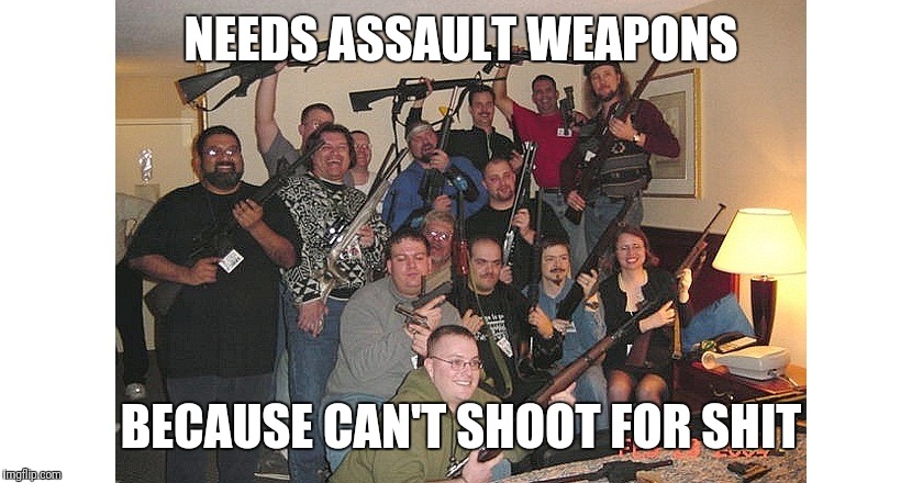 rednecks with guns - Needs Assault Weapons Because Can'T Shoot For Shit Imgflip.com