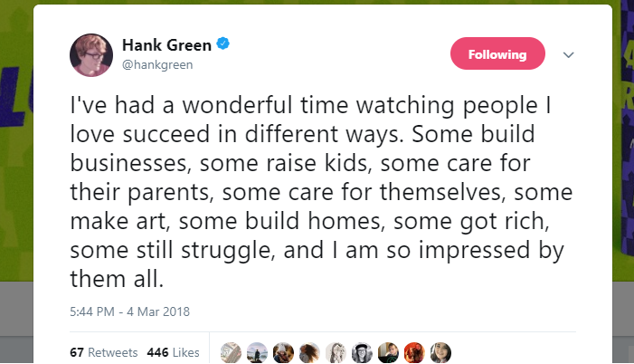 web page - Hank Green ing I've had a wonderful time watching people | love succeed in different ways. Some build businesses, some raise kids, some care for their parents, some care for themselves, some make art, some build homes, some got rich, some still