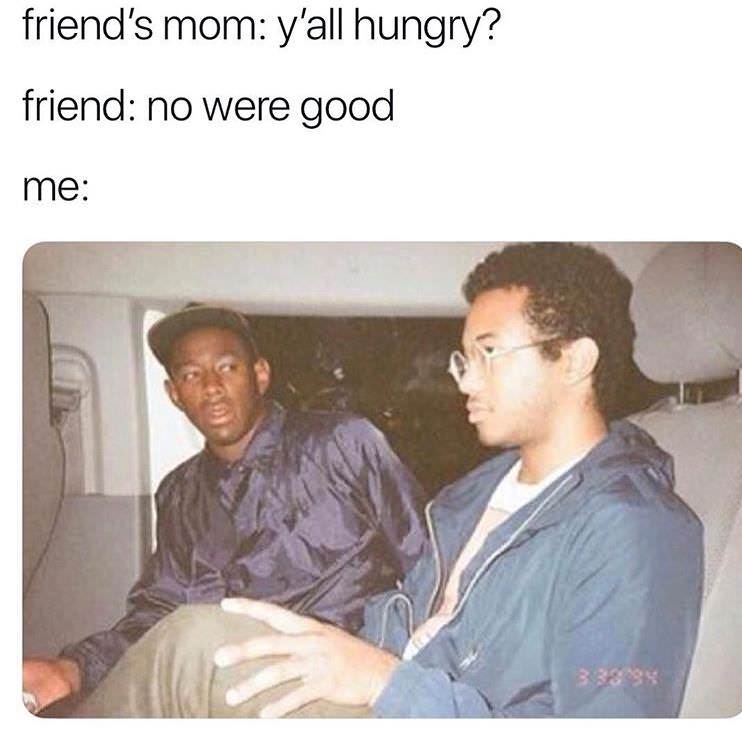 mom friend memes - friend's mom y'all hungry? friend no were good me