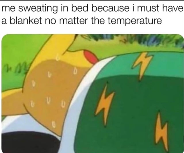 pikachu blankets sweating meme - me sweating in bed because i must have a blanket no matter the temperature