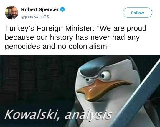 kowalski analysis meme template - Robert Spencer Turkey's Foreign Minister "We are proud because our history has never had any genocides and no colonialism" Kowalski, analysis