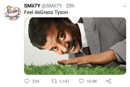 feel de grass tyson meme - SMiZY 20h Feel deGrass Tyson O 224 22 1,147