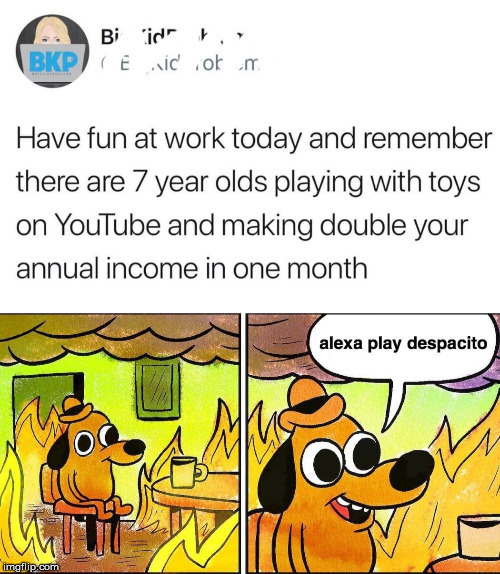 everything is on fire - Bi id ris Bkp Evicom Have fun at work today and remember there are 7 year olds playing with toys on YouTube and making double your annual income in one month alexa play despacito imgillp.com