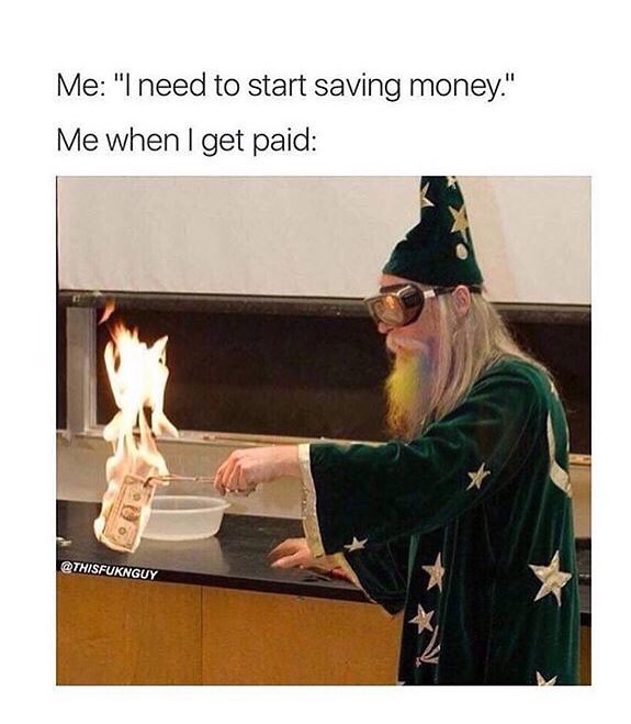 wizard burning money meme - Me "I need to start saving money." Me when I get paid