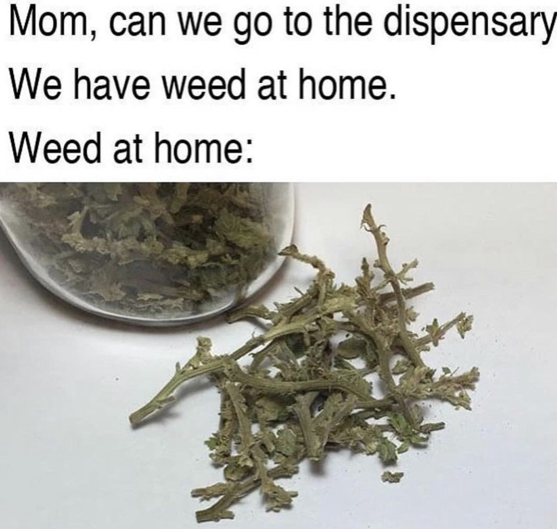 weed sacks memes - Mom, can we go to the dispensary We have weed at home. Weed at home