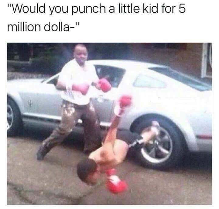 would you punch a kid for 5 million dollars - "Would you punch a little kid for 5 million dolla"