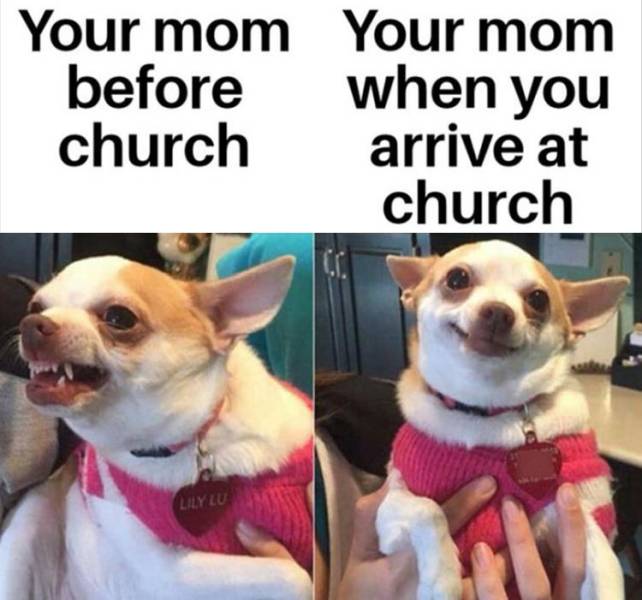funny mental health memes - Your mom Your mom before when you church arrive at church Lily Lu