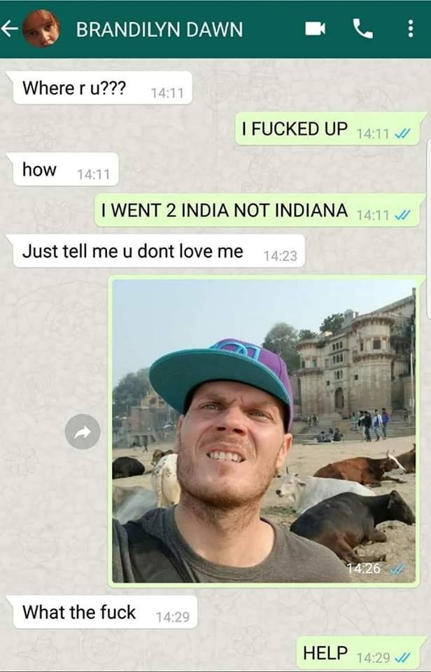 went to india instead of indiana - Brandilyn Dawn Where r u??? I Fucked Up V how I Went 2 India Not Indiana V Just tell me u dont love me V What the fuck Help