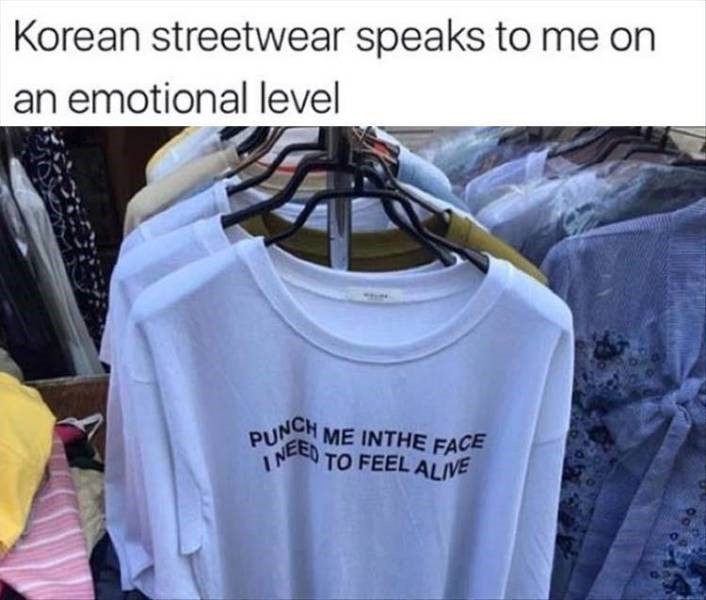 korean streetwear speaks to me on an emotional level - Korean streetwear speaks to me on an emotional level Unch Me Inthe Face Need To Feel Alive