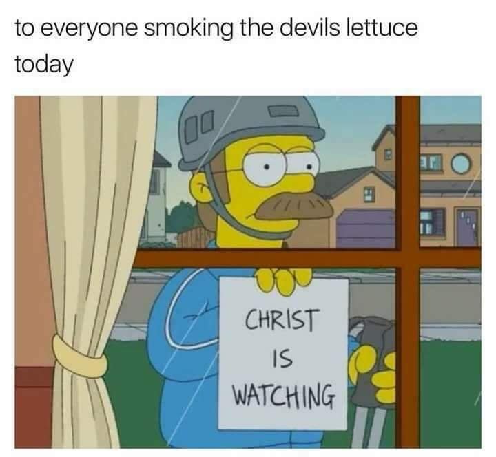 smoking the devils lettuce meme - to everyone smoking the devils lettuce today Christ Watching