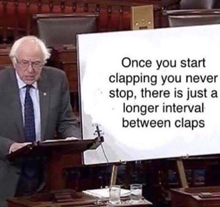 bernie sanders clapping meme - Once you start clapping you never stop, there is just a longer interval between claps