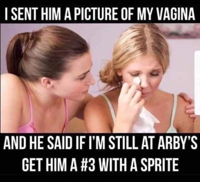 vagina arbys - I Sent Him A Picture Of My Vagina And He Said If I'M Still At Arby'S Get Him A With A Sprite
