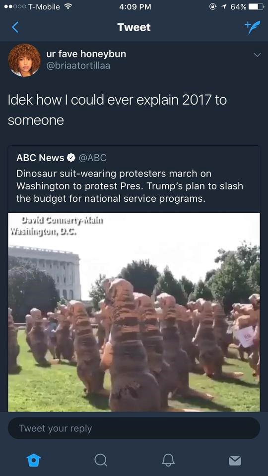 national service memes - ..000 TMobile @ 1 64% 1 Tweet ur fave honeybun Idek how I could ever explain 2017 to someone Abc News Dinosaur suitwearing protesters march on Washington to protest Pres. Trump's plan to slash the budget for national service progr