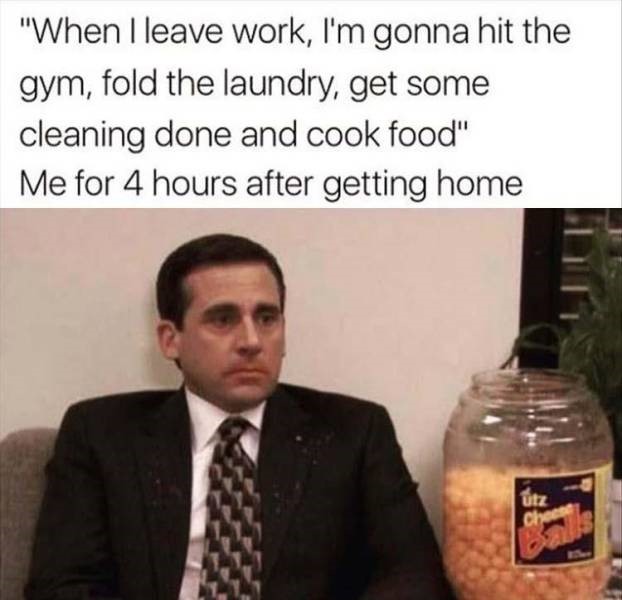 man exudes sex - "When I leave work, I'm gonna hit the gym, fold the laundry, get some cleaning done and cook food" Me for 4 hours after getting home